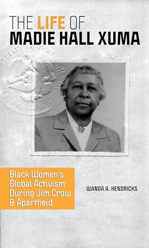 The Life of Madie Hall Xuma: Black Women's Global Activism during Jim Crow and Apartheid (Women, Gender, and Sexuality in American History)
