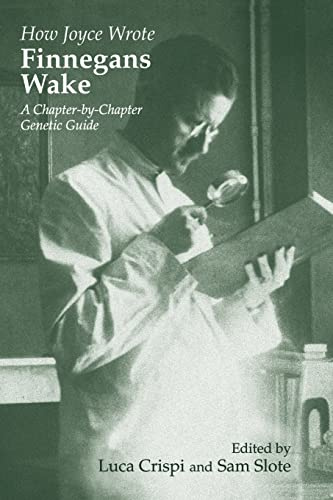 How Joyce Wrote Finnegans Wake: A Chapter-by-Chapter Genetic Guide (Irish Studies in Literature and Culture) (Volume 0)