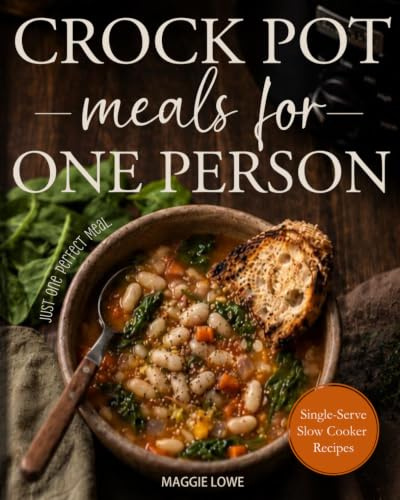 Crock Pot Meals for One Person: Truly Single-Serve Slow Cooker Recipes. No Waste. No Guessing. Just One Perfect Meal