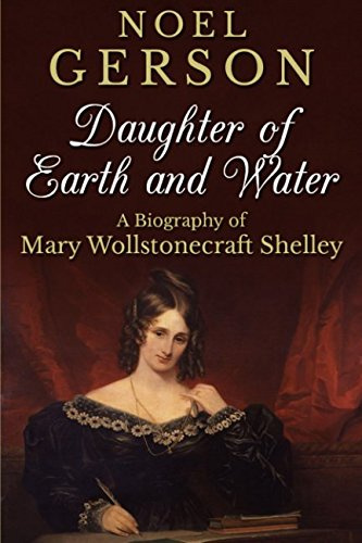 Daughter of Earth and Water: A Biography of Mary Wollstonecraft Shelley