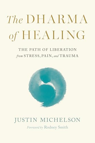 Dharma of Healing,The: The Path of Liberation from Stress, Pain, and Trauma