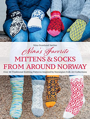 Nina's Favourite Mittens & Socks from Around Norway: Over 40 Traditional Knitting Patterns Inspired by Norwegian Folk-Art Collections
