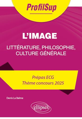 Littérature, philosophie, culture générale. Prépa ECG. Thème concours 2025. L'image (2025) (ProfilSup)