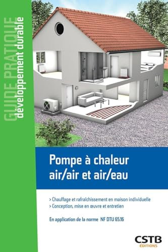 Pompe à chaleur air/air et air/eau: Chauffage et rafraîchissement en maison individuelle - Conception, mise en oeuvre et entretien. En application de la norme NF DTU 65.16