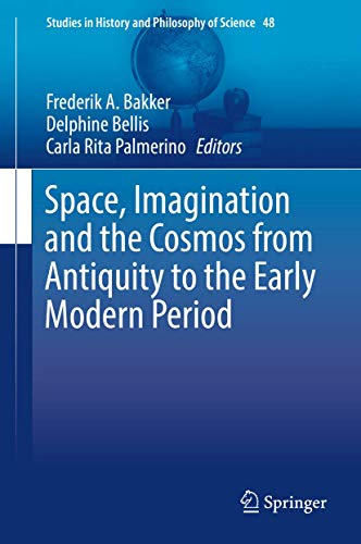 Space, Imagination and the Cosmos from Antiquity to the Early Modern Period (Studies in History and Philosophy of Science, 48)