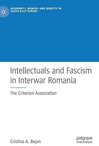 Intellectuals and Fascism in Interwar Romania: The Criterion Association (Modernity, Memory and Identity in South-East Europe)