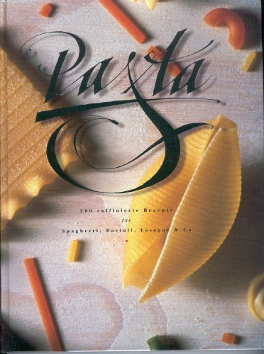 Pasta: Über 300 köstliche ud raffinierte Rezepte für Spaghetti, Ravioli, Lasagne & Co