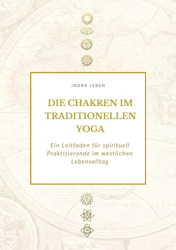 Die Chakren im traditionellen Yoga: Ein Leitfaden für spirituell Praktizierende im westlichen Lebensalltag