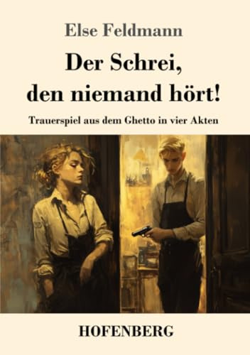 Der Schrei, den niemand hört!: Trauerspiel aus dem Ghetto in vier Akten