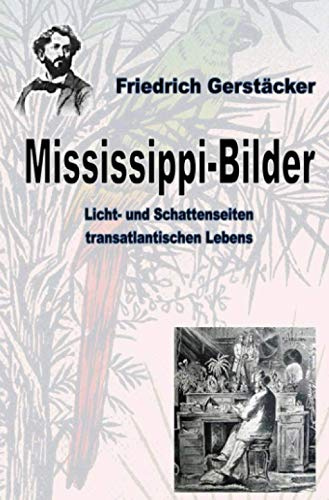 Mississippi-Bilder: Licht- und Schattenseiten transatlantischen Lebens (Werkausgabe Friedrich Gerstäcker Ausgabe letzter Hand)