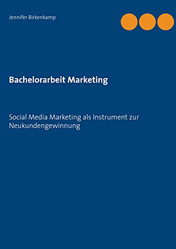 Bachelorarbeit Marketing: Social Media Marketing als Instrument zur Neukundengewinnung