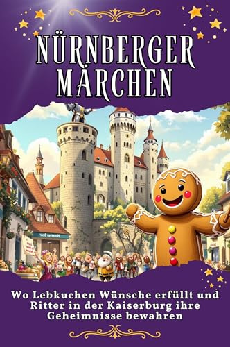 Nürnberger Märchen: Wo Lebkuchen Wünsche erfüllt und Ritter in der Kaiserburg ihre Geheimnisse bewahren. Genial lustiges Humorbuch - das perfekte Geschenk für Weihnachten und Geburtstag