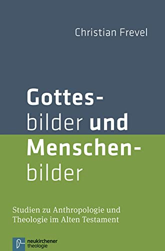 Gottesbilder und Menschenbilder: Studien zur Anthropologie und Theologie im Alten Testament