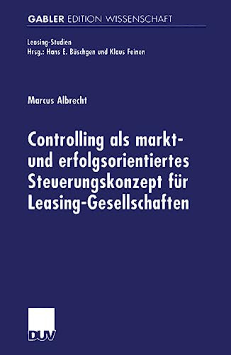 Controlling als markt- und erfolgsorientiertes Steuerungskonzept für Leasing-Gesellschaften (Leasing-Studien, Forschungsinstitut für Leasing an der ... Diss. Mit e. Geleitw. v. Hans E. Büschgen