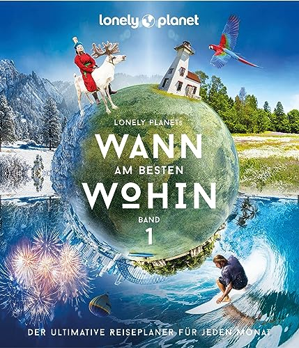 Lonely Planets Wann am besten wohin?: Der ultimative Reiseplaner für jeden Monat (Lonely Planet Reisebildbände)