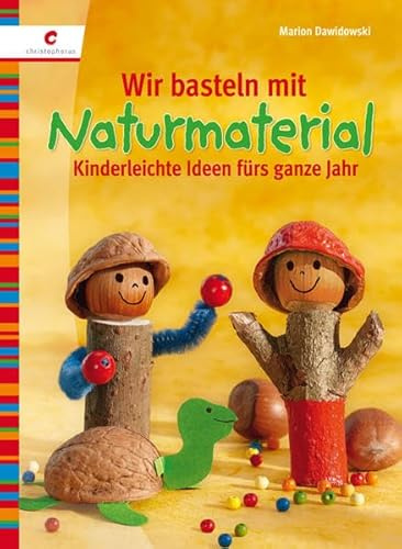 Wir basteln mit Naturmaterial: Kinderleichte Ideen fürs ganze Jahr