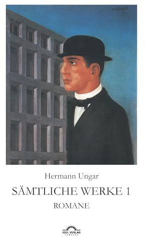 Sämtliche Werke in drei Bänden: Hermann Ungar: Sämtliche Werke 1: Romane