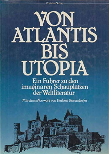 Von Atlantis bis Utopia. Ein Führer zu den imaginären Schauplätzen der Weltliteratur
