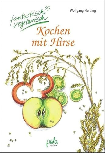Kochen mit Hirse: Fantastisch vegetarisch