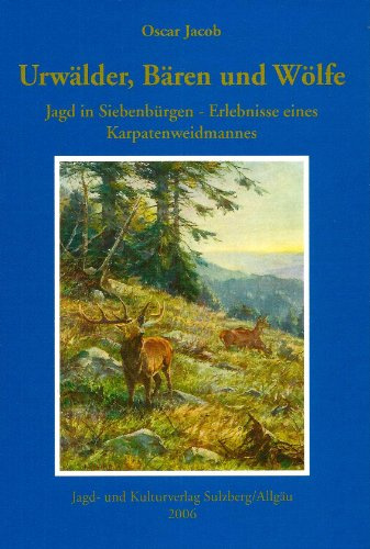 Urwälder, Bären und Wölfe: Jagd in Siebenbürgen - Erlebnisse eines Karpatenweidmannes
