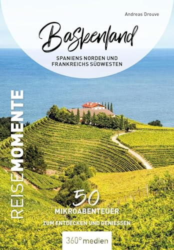 Baskenland - Spaniens Norden und Frankreichs Nordwesten - ReiseMomente: 50 Mikroabenteuer zum Entdecken und Genießen (ReiseMomente: Mikroabenteuer zum Entdecken und Genießen)