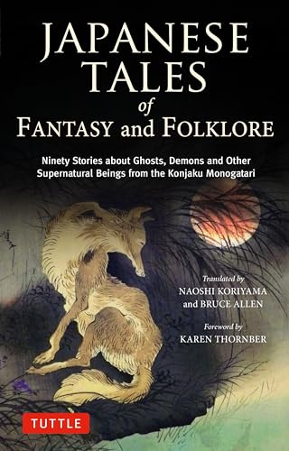 Japanese Tales of Fantasy and Folklore: Ninety Stories about Ghosts, Demons and Other Supernatural Beings from the Konjaku Monogatari