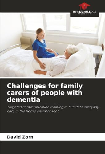 Challenges for family carers of people with dementia: Targeted communication training to facilitate everyday care in the home environment