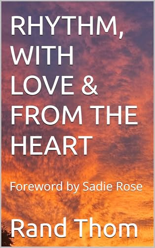 RHYTHM, WITH LOVE & FROM THE HEART : Foreword by Sadie Rose (English Edition)