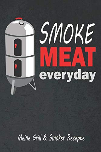 Meine Grill & Smoker Rezepte smoke Meat everyday: Notizbuch, Rezeptbuch für Smoker und Grillrezepte, Kochbuch zum selbst schreiben