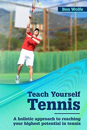Teach Yourself Tennis: A holistic approach to reaching your highest potential in tennis