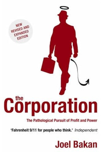 The Corporation : The Pathological Pursuit of Profit and Power