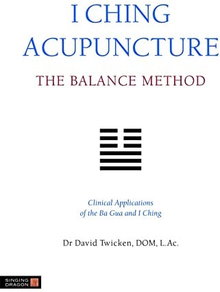 I Ching Acupuncture - the Balance Method: Clinical Applications of the Ba Gua and I Ching