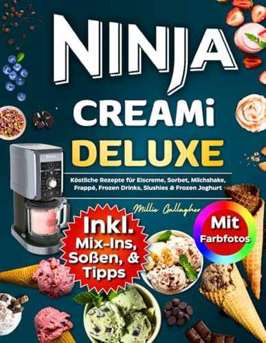 Ninja CREAMi Deluxe Rezeptbuch mit Farbfotos: Köstliche Rezepte für Eiscreme, Sorbet, Milchshake, Frappé, Frozen Drinks, Slushies & Frozen Joghurt - Inkl. Mix-ins, Soßen und Tipps