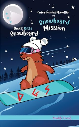 Dude's Gotta Snowboard / Ein französisches Murmeltier auf Snowboard-Mission: Zweisprachige Englisch-Deutsch-Ausgabe (Französische Murmeltier-Serie)
