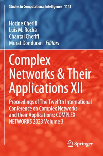 Complex Networks & Their Applications XII: Proceedings of The Twelfth International Conference on Complex Networks and their Applications: COMPLEX ... (Studies in Computational Intelligence, 1143)