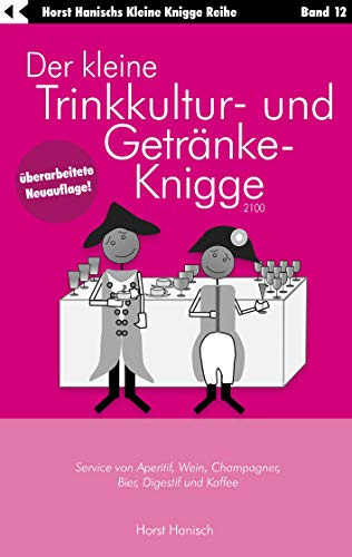 Der kleine Trinkkultur- und Getränke-Knigge 2100: Service von Aperitif, Wein, Champagner, Bier, Digestif und Kaffee (Der kleine Knigge-Ratgeber)