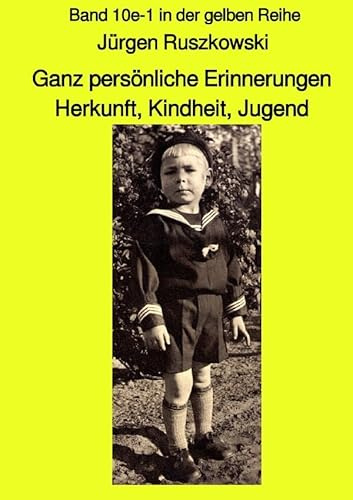 Ganz persönliche Erinnerungen - Herkunft, Kindheit, Jugend - Band 10e-1 in der gelben Reihe: Band 10e-1 in der gelben Reihe (maritime gelbe Reihe bei Jürgen Ruszkowski)