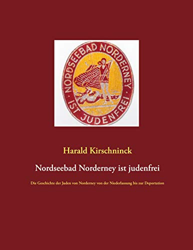 Nordseebad Norderney ist judenfrei: Die Geschichte der Juden von Norderney von der Niederlassung bis zur Deportation