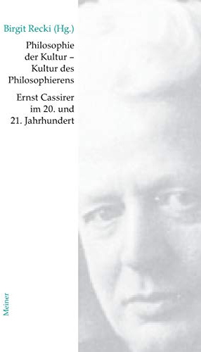 Philosophie der Kultur – Kultur des Philosophierens: Ernst Cassirer im 20. und 21. Jahrhundert (Cassirer Forschungen)
