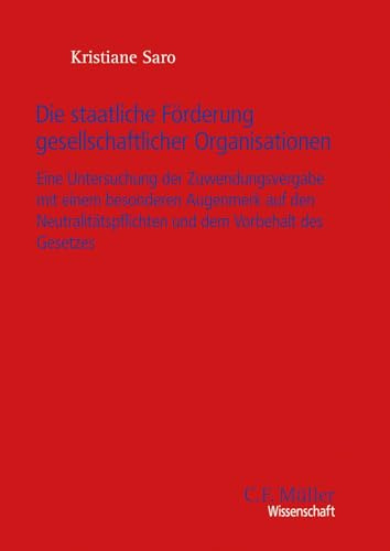 Die staatliche Förderung gesellschaftlicher Organisationen: Eine Untersuchung der Zuwendungsvergabe mit einem besonderen Augenmerk auf den ... des Gesetzes (C. F. Müller Wissenschaft)