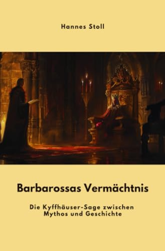 Barbarossas Vermächtnis: Die Kyffhäuser-Sage zwischen Mythos und Geschichte: Die Kyffhäuser-Sage zwischen Mythos und Geschichte.DE