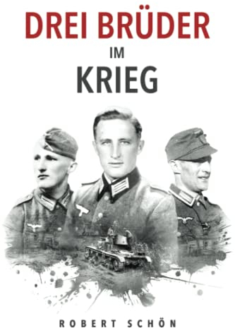 Drei Brüder im Krieg: Ergreifende Feldpost aus dem 2. Weltkrieg (Deutsche Soldaten-Biografien)