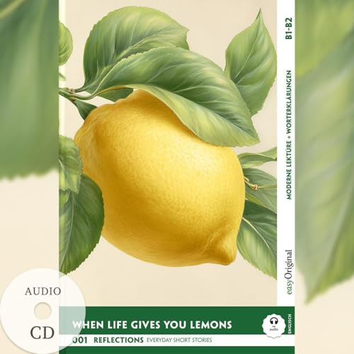 When Life Gives You Lemons - Reflections: 10 Everyday Short Stories vol. 001 - B1-B2 (+ Audio-CD): Englisch lernen mit Herz – berührende Geschichten ... Everyday Short Stories: English)