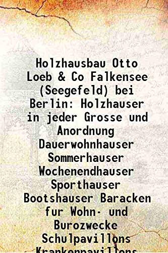 Holzhausbau Otto Loeb & Co Falkensee (Seegefeld) bei Berlin Holzhauser in jeder Grosse und Anordnung Dauerwohnhauser Sommerhauser Wochenendhauser Sporthauser Bootshauser Baracken fur Wohn- und Burozwe