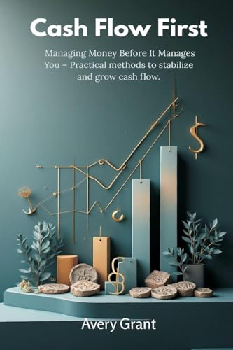 Cash Flow First: Managing Money Before It Manages You - Practical methods to stabilize and grow cash flow.