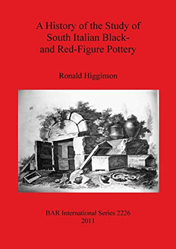 A History of the Study of South Italian Black- and Red-Figure Pottery (BAR International)