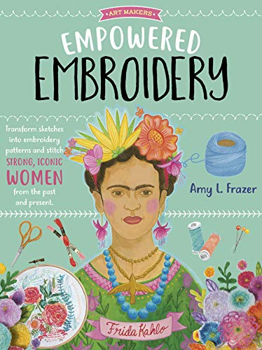 Empowered Embroidery: Transform sketches into embroidery patterns and stitch strong, iconic women from the past and present (3) (Art Makers)