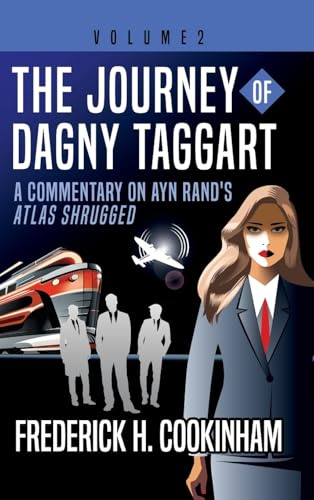 The Journey of Dagny Taggart: A Commentary on Ayn Rand's Atlas Shrugged: Volume 2