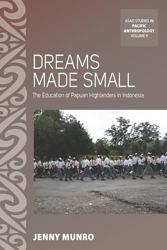 Dreams Made Small: The Education of Papuan Highlanders in Indonesia: 9 (ASAO Studies in Pacific Anthropology, 9)