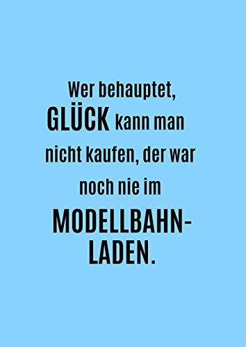 Notizbuch für Liebhaber von Modelleisenbahn und Anlagenbau: Wer behauptet, Glück kann man nicht kaufen, der war noch nie im Modellbahnladen. * kariert, 150 Seiten, A4
